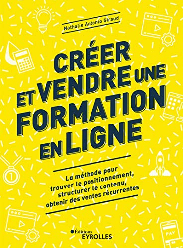 Créer et vendre une formation en ligne : la méthode pour trouver le positionnement, structurer le co