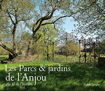 Les parcs & jardins de l'Anjou : au fil de l'histoire
