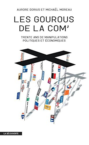 Les gourous de la com' : trente ans de manipulations politiques et économiques
