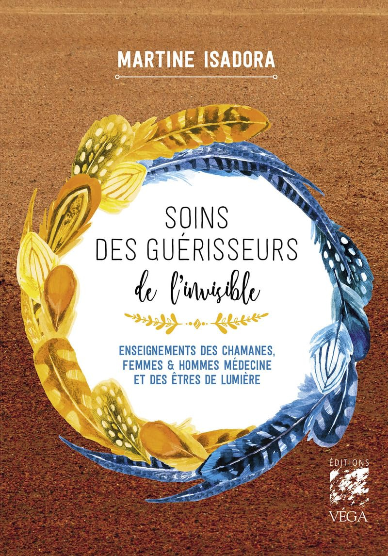 Soins des guérisseurs de l'invisible : enseignements des chamanes, femmes & hommes médecine et des ê