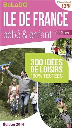 Ile-de-France, bébé & enfant 0-12 ans : 300 idées de loisirs 100 % testées
