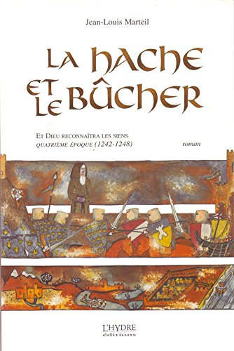 Et Dieu reconnaîtra les siens. Vol. 4. La hache et le bûcher : quatrième époque, 1242-1248