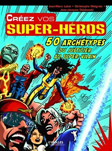 Créez vos super-héros : 50 archétypes, du justicier au super-vilain