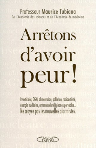 Arrrêtons d'avoir peur ! : insecticides, OGM, alimentation, pollution, radioactivité, énergie nucléa