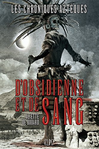 Les chroniques aztèques. Vol. 1. D'obsidienne et de sang