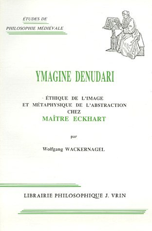 Ymagine denudari : éthique de l'image et métaphysique de l'abstraction chez Maître Eckhart