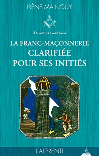 La franc-maçonnerie clarifiée pour ses initiés : sa philosophie, son objet, sa méthode, ses moyens à