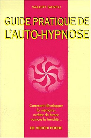 Guide pratique de l'auto-hypnose : comment développer la mémoire, arrêter de fumer, vaincre la timid