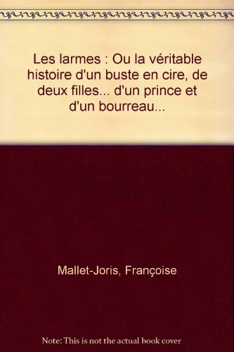 les larmes : ou la véritable histoire d'un buste en cire, de deux filles... d'un prince et d'un bour