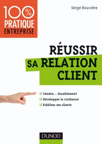 Réussir sa relation client : vendre... durablement, développer la confiance, fidéliser ses clients
