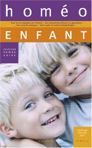 Homéo enfant : tout sur les maladies de l'enfance, les traitements efficaces et appropriés, des cons