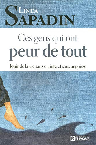 Ces gens qui ont peur de tout : jouir de la vie sans crainte et sans angoisse