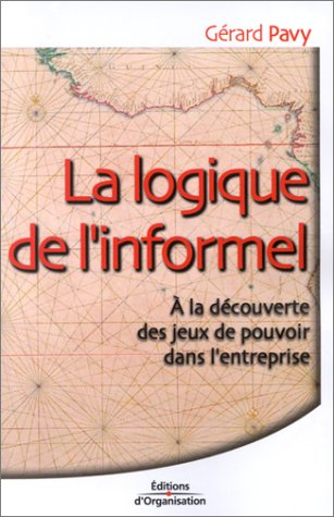 La logique de l'informel : à la découverte des jeux de pouvoir dans l'entreprise
