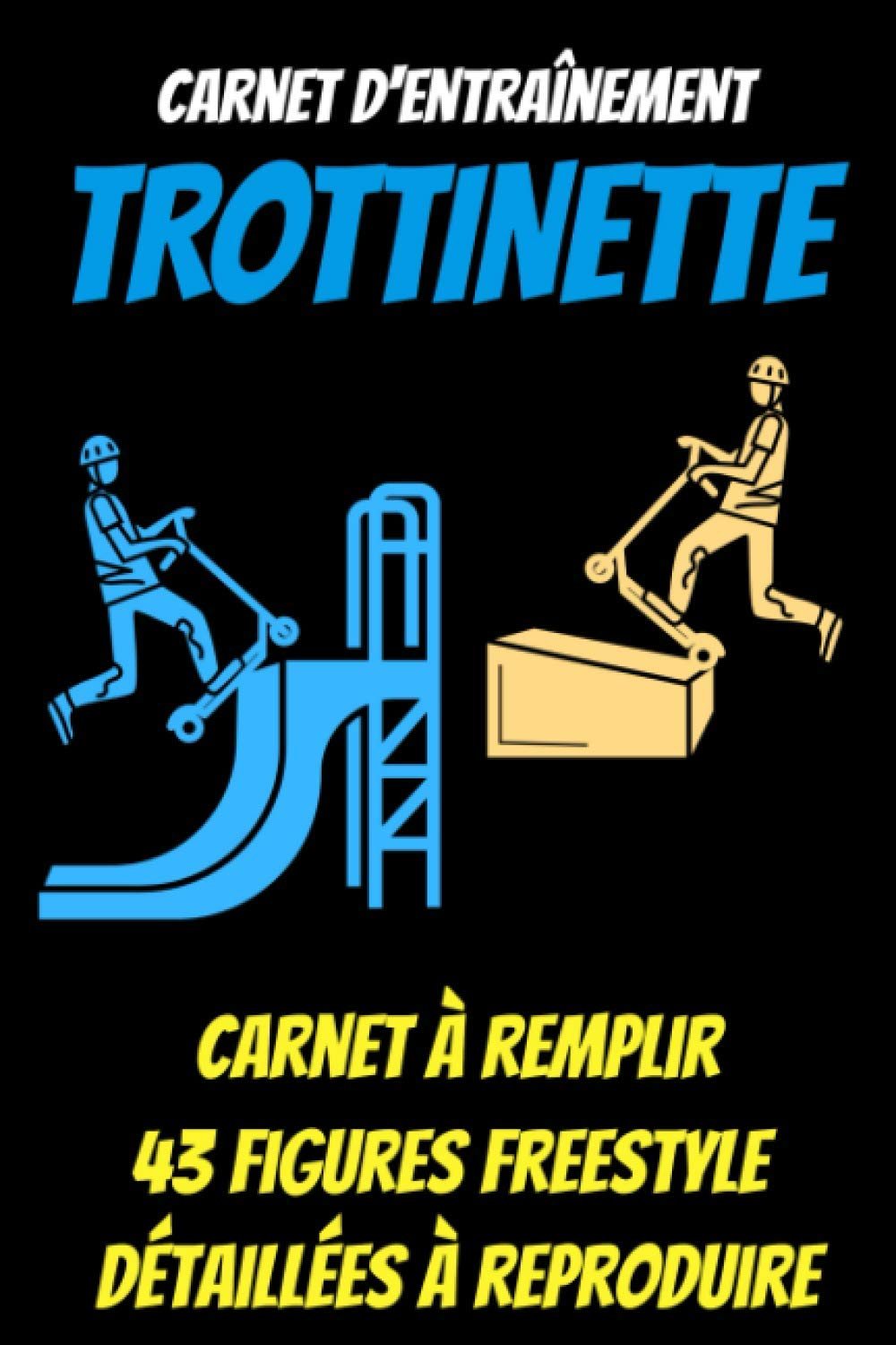 Carnet d'entrainement trottinette:43 figures freestyle à reproduire-carnet de suivi entraînement-car
