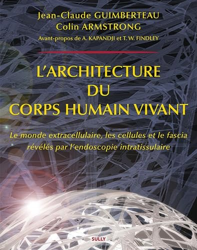 L'architecture du corps humain vivant : le monde extracellulaire, les cellules et le fascia révélés 