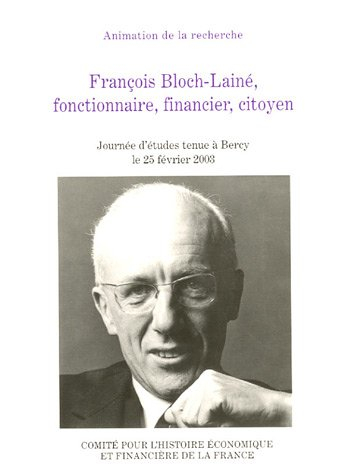 François Bloch-Lainé, fonctionnaire, financier, citoyen : actes de la journée d'études Regards d'his
