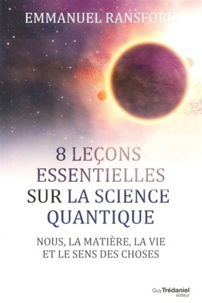 8 leçons essentielles sur la science quantique : nous, la matière, la vie et le sens des choses