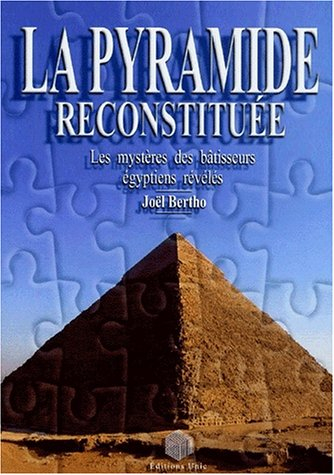 La pyramide reconstituée : les mystères des bâtisseurs égyptiens révélés