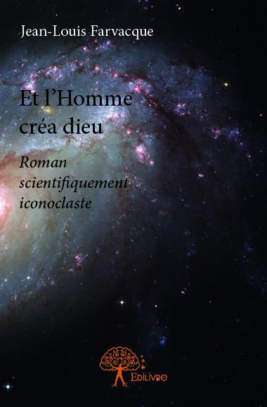 Et l’homme créa dieu : Roman scientifiquement iconoclaste