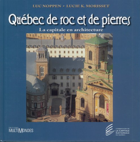 Québec de roc et de pierres : capitale en architecture