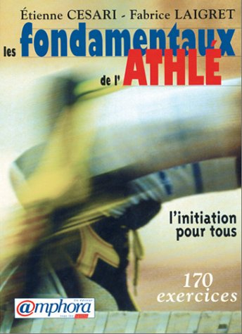 Les fondamentaux de l'athlé : l'initiation pour tous : 170 exercices