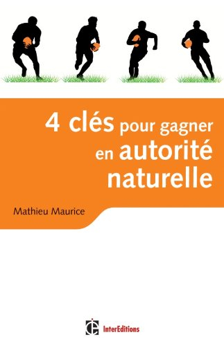 4 clés pour gagner en autorité naturelle : retrouver le sens des relations vraies, fortes et créatri
