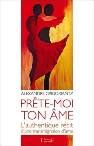 Prête-moi ton âme : l'authentique récit d'une transmigration d'âme