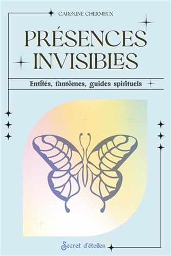 Présences invisibles : entités, fantômes, guides spirituels