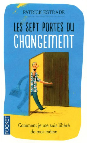 Comment je me suis débarrassé de moi-même : les sept portes du changement : les sept clefs pour se r