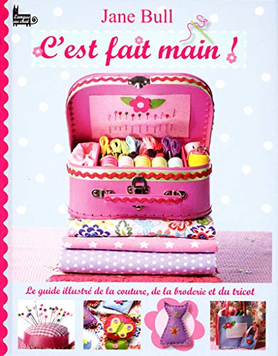 C'est fait main ! : le guide illustré de la couture, de la broderie et du tricot
