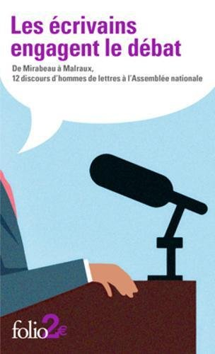 Les écrivains engagent le débat : de Mirabeau à Malraux, 12 discours d'hommes de lettres à l'Assembl