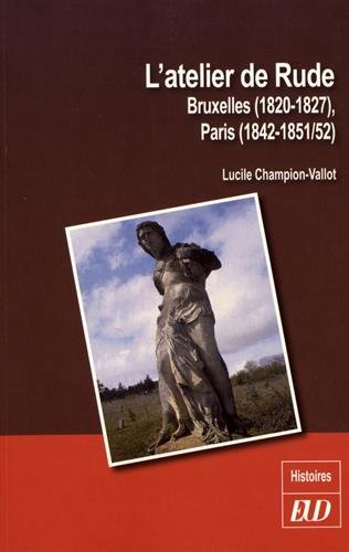 L'atelier de Rude : Bruxelles, 1820-1827, Paris, 1842-1851-52