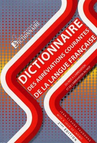 Dictionnaire des abréviations courantes de la langue française : du mot à l'abréviation et de l'abré