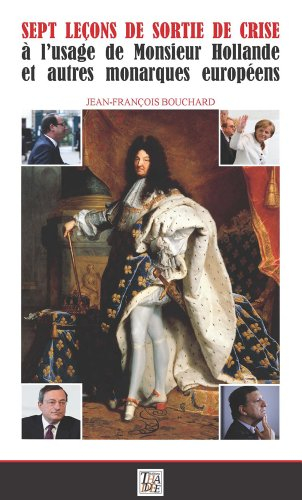 Sept leçons de sortie de crise à l'usage de monsieur Hollande et autres monarques européens