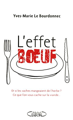 L'effet boeuf : et si les vaches mangeaient de l'herbe ? : ce que l'on vous cache sur la viande...