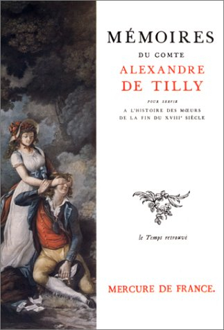 Mémoires du comte Alexandre de Tilly pour servir à l'histoire des moeurs de la fin du XVIIIe siècle