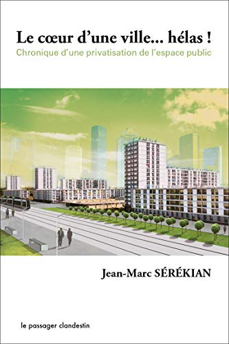 Le cœur d'une ville... hélas ! : chronique d'une privatisation de l'espace public
