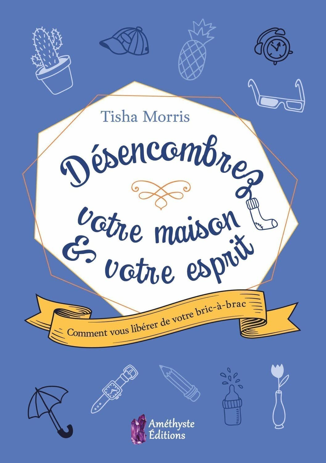 Désencombrez votre maison & votre esprit : comment votre bric-à-brac vous étouffe