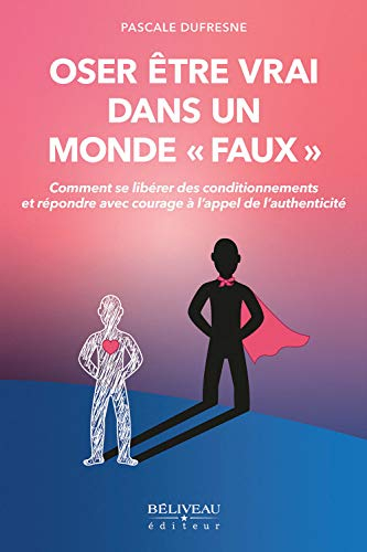 Oser être vrai dans un monde « faux » : comment se libérer des conditionnements et répondre avec cou