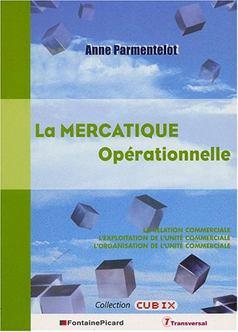 La mercatique opérationnelle : la relation commerciale, l'exploitation de l'unité commerciale, l'org