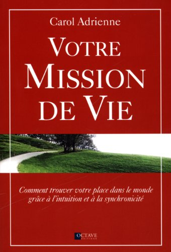 Votre mission de vie : Comment trouver votre place dans le monde grâce à l’intuition et à la synchro