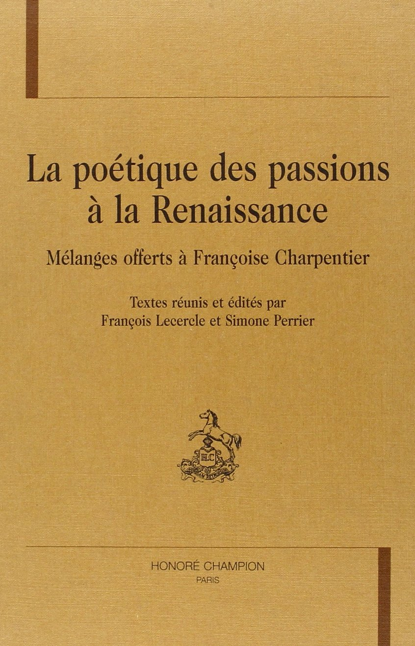 La poétique des passions à la Renaissance : mélanges offerts à Françoise Charpentier