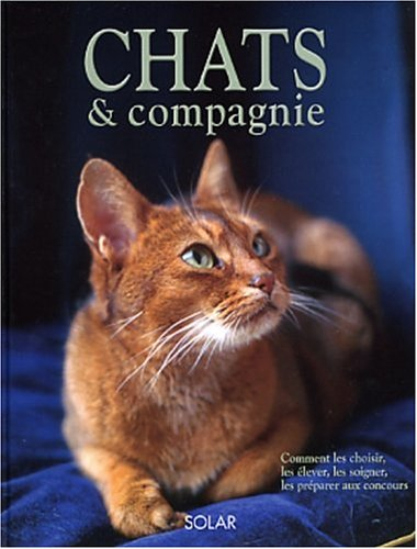 Chats et compagnie : comment les choisir, les élever, les soigner, les préparer aux concours