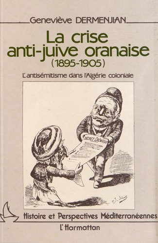 La Crise anti-juive oranaise 1895-1905 : l'antisémitisme dans l'Algérie coloniale