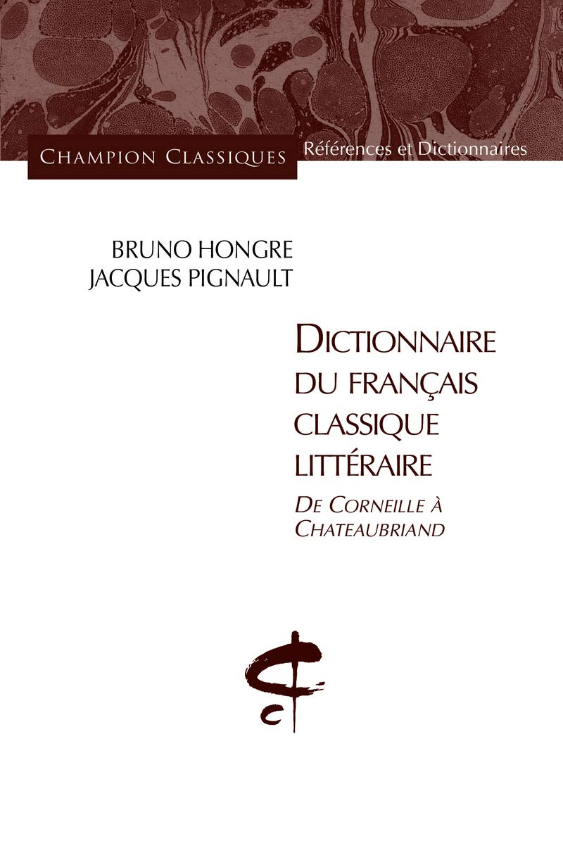 Dictionnaire du français classique littéraire : de Corneille à Châteaubriand