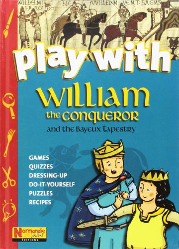 Play with William the Conqueror and the Bayeux tapestry : games, quizzes, dressing-up, do-it-yoursel