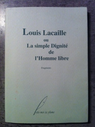 louis lacaille ou la simple dignité de l'homme libre : fragments