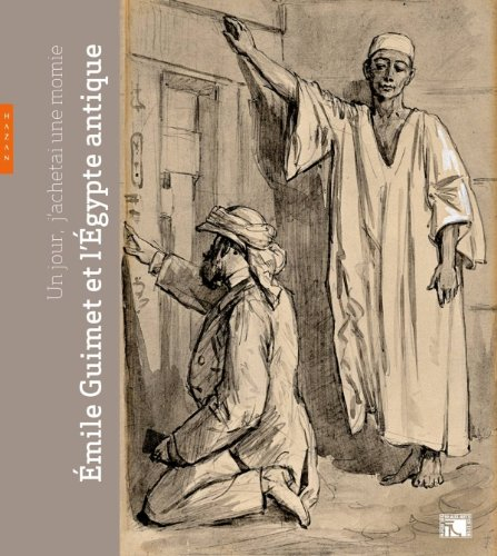 Un jour, j'achetai une momie... : Emile Guimet et l'Egypte antique : exposition, Lyon, Musée des bea
