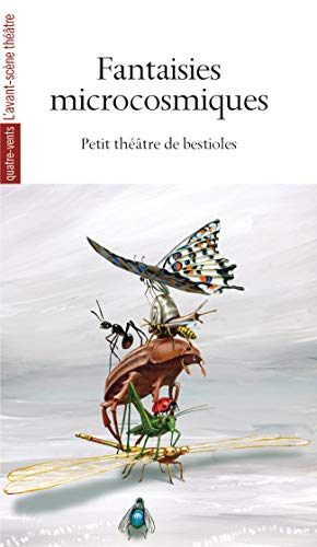 Fantaisies microcosmiques : petit théâtre de bestioles