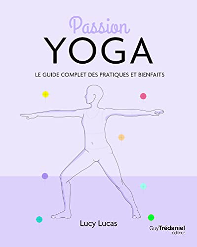 Passion yoga : le guide complet des pratiques et bienfaits